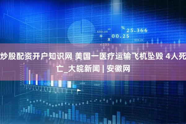 炒股配资开户知识网 美国一医疗运输飞机坠毁 4人死亡_大皖新闻 | 安徽网