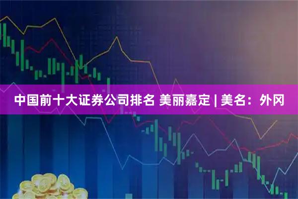中国前十大证券公司排名 美丽嘉定 | 美名：外冈
